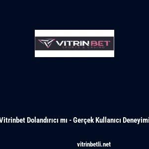 Vitrinbet Dolandırıcı mı - Ger&ccedil;ek Kullanıcı Deneyimi