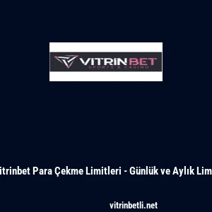 Vitrinbet Para &Ccedil;ekme Limitleri - G&uuml;nl&uuml;k ve Aylık Limit